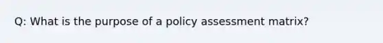 Q: What is the purpose of a policy assessment matrix?