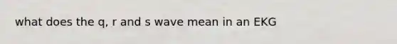 what does the q, r and s wave mean in an EKG