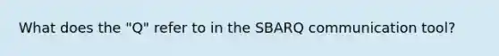 What does the "Q" refer to in the SBARQ communication tool?