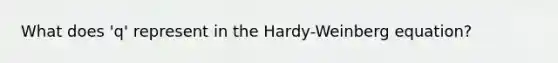 What does 'q' represent in the Hardy-Weinberg equation?