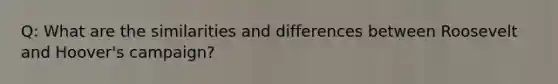 Q: What are the similarities and differences between Roosevelt and Hoover's campaign?