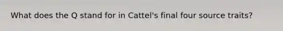 What does the Q stand for in Cattel's final four source traits?