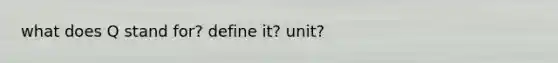 what does Q stand for? define it? unit?