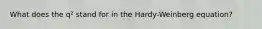 What does the q² stand for in the Hardy-Weinberg equation?