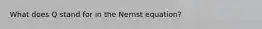 What does Q stand for in the Nernst equation?