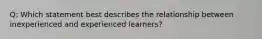 Q: Which statement best describes the relationship between inexperienced and experienced learners?