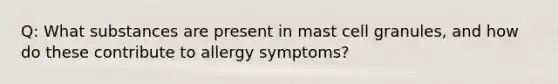 Q: What substances are present in mast cell granules, and how do these contribute to allergy symptoms?