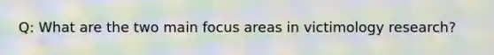 Q: What are the two main focus areas in victimology research?