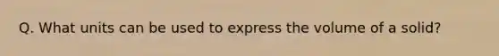 Q. What units can be used to express the volume of a solid?