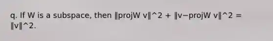 q. If W is a subspace, then ∥projW v∥^2 + ∥v−projW v∥^2 = ∥v∥^2.