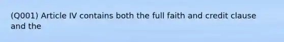 (Q001) Article IV contains both the full faith and credit clause and the