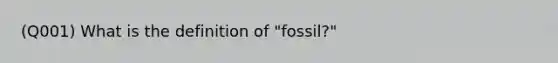 (Q001) What is the definition of "fossil?"