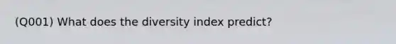 (Q001) What does the diversity index predict?