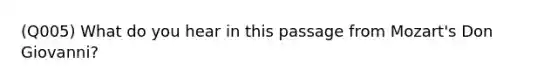 (Q005) What do you hear in this passage from Mozart's Don Giovanni?