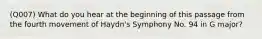 (Q007) What do you hear at the beginning of this passage from the fourth movement of Haydn's Symphony No. 94 in G major?