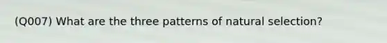 (Q007) What are the three patterns of natural selection?