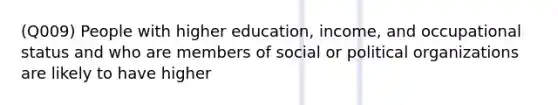 (Q009) People with higher education, income, and occupational status and who are members of social or political organizations are likely to have higher