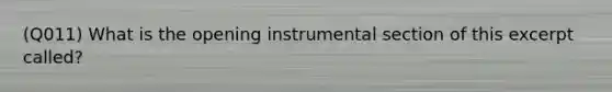 (Q011) What is the opening instrumental section of this excerpt called?