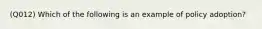 (Q012) Which of the following is an example of policy adoption?