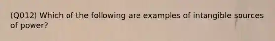 (Q012) Which of the following are examples of intangible sources of power?