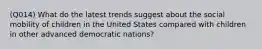 (Q014) What do the latest trends suggest about the social mobility of children in the United States compared with children in other advanced democratic nations?