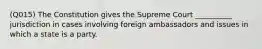 (Q015) The Constitution gives the Supreme Court __________ jurisdiction in cases involving foreign ambassadors and issues in which a state is a party.