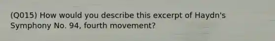 (Q015) How would you describe this excerpt of Haydn's Symphony No. 94, fourth movement?