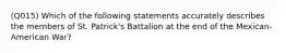 (Q015) Which of the following statements accurately describes the members of St. Patrick's Battalion at the end of the Mexican-American War?