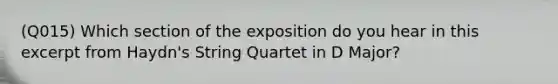 (Q015) Which section of the exposition do you hear in this excerpt from Haydn's String Quartet in D Major?