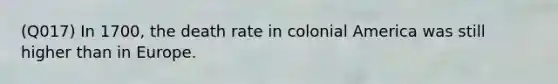 (Q017) In 1700, the death rate in colonial America was still higher than in Europe.