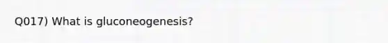 Q017) What is gluconeogenesis?