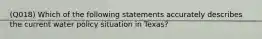 (Q018) Which of the following statements accurately describes the current water policy situation in Texas?