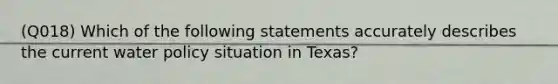 (Q018) Which of the following statements accurately describes the current water policy situation in Texas?