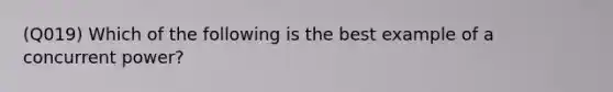 (Q019) Which of the following is the best example of a concurrent power?