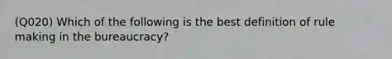 (Q020) Which of the following is the best definition of rule making in the bureaucracy?