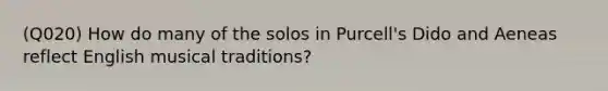 (Q020) How do many of the solos in Purcell's Dido and Aeneas reflect English musical traditions?