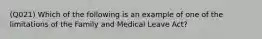 (Q021) Which of the following is an example of one of the limitations of the Family and Medical Leave Act?