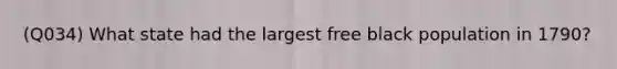 (Q034) What state had the largest free black population in 1790?