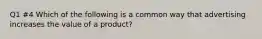 Q1 #4 Which of the following is a common way that advertising increases the value of a product?