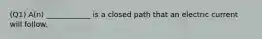 (Q1) A(n) ____________ is a closed path that an electric current will follow.