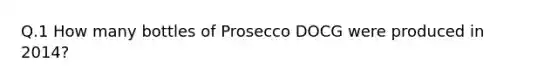 Q.1 How many bottles of Prosecco DOCG were produced in 2014?