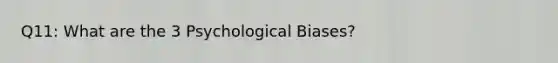 Q11: What are the 3 Psychological Biases?