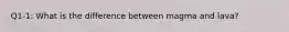 Q1-1: What is the difference between magma and lava?