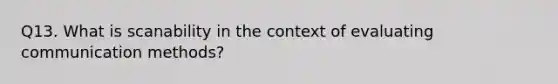 Q13. What is scanability in the context of evaluating communication methods?