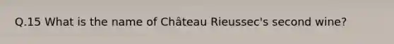 Q.15 What is the name of Château Rieussec's second wine?