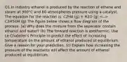 Q1.In industry ethanol is produced by the reaction of ethene and steam at 300°C and 60 atmospheres pressure using a catalyst. The equation for the reaction is: C2H4 (g) + H2O (g) C2H5OH (g) The figure below shows a flow diagram of the process. (a) Why does the mixture from the separator contain ethanol and water? (b) The forward reaction is exothermic. Use Le Chatelier's Principle to predict the effect of increasing temperature on the amount of ethanol produced at equilibrium. Give a reason for your prediction. (c) Explain how increasing the pressure of the reactants will affect the amount of ethanol produced at equilibrium.