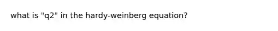 what is "q2" in the hardy-weinberg equation?