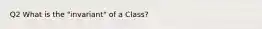 Q2 What is the "invariant" of a Class?