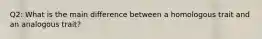 Q2: What is the main difference between a homologous trait and an analogous trait?