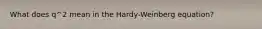 What does q^2 mean in the Hardy-Weinberg equation?